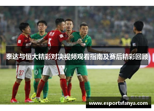 泰达与恒大精彩对决视频观看指南及赛后精彩回顾